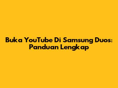 Buka YouTube Di Samsung Duos: Panduan Lengkap