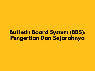 Bulletin Board System (BBS): Pengertian Dan Sejarahnya
