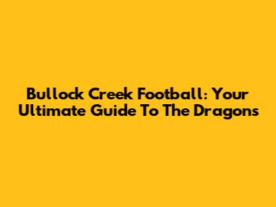Bullock Creek Football: Your Ultimate Guide To The Dragons