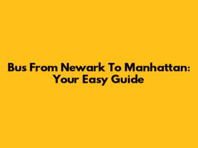 Bus From Newark To Manhattan: Your Easy Guide