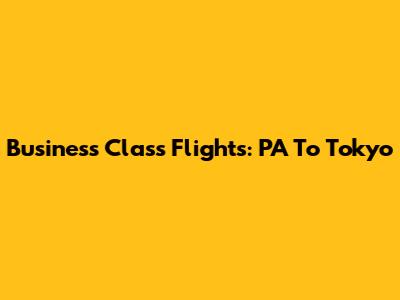 Business Class Flights: PA To Tokyo