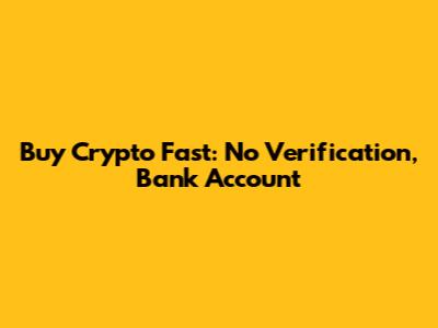 Buy Crypto Fast: No Verification, Bank Account