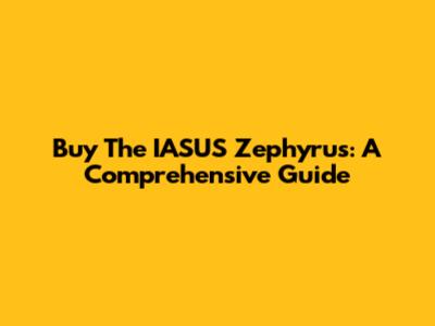 Buy The IASUS Zephyrus: A Comprehensive Guide