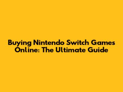 Buying Nintendo Switch Games Online: The Ultimate Guide