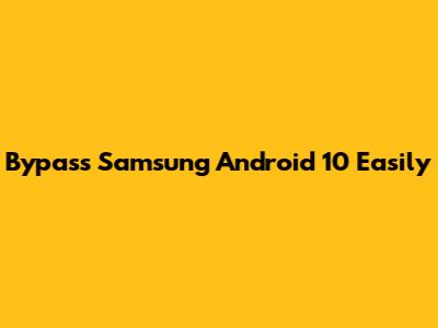 Bypass Samsung Android 10 Easily
