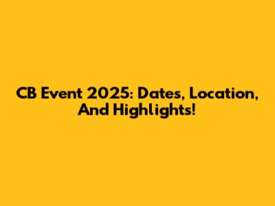 CB Event 2025: Dates, Location, And Highlights!