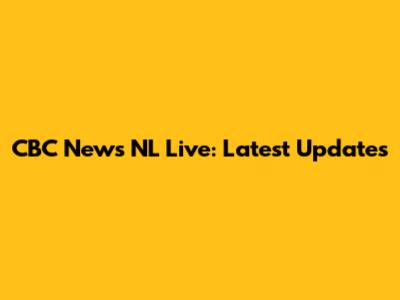 CBC News NL Live: Latest Updates
