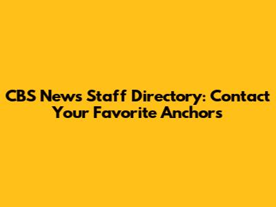 CBS News Staff Directory: Contact Your Favorite Anchors