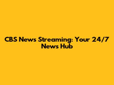CBS News Streaming: Your 24/7 News Hub