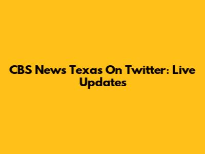 CBS News Texas On Twitter: Live Updates