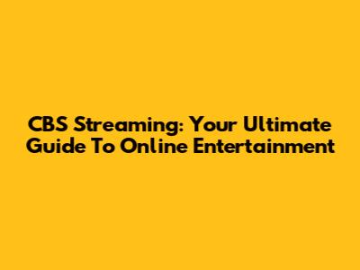 CBS Streaming: Your Ultimate Guide To Online Entertainment