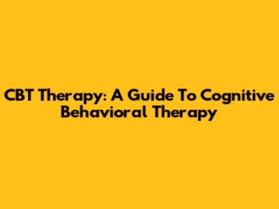CBT Therapy: A Guide To Cognitive Behavioral Therapy