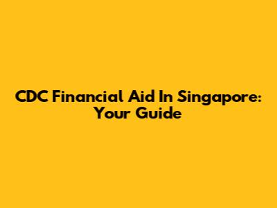 CDC Financial Aid In Singapore: Your Guide