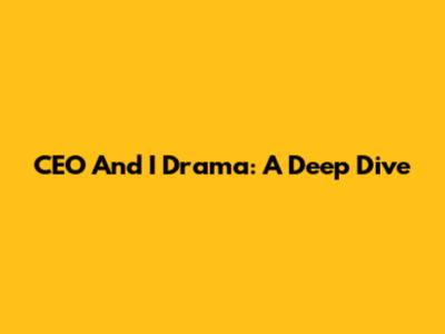 CEO And I Drama: A Deep Dive