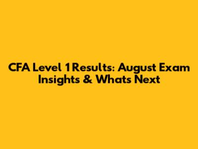 CFA Level 1 Results: August Exam Insights & What's Next