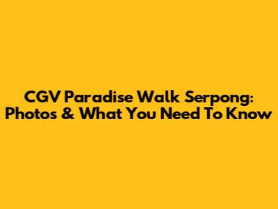 CGV Paradise Walk Serpong: Photos & What You Need To Know