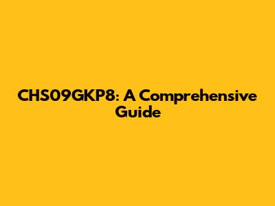 CHS09GKP8: A Comprehensive Guide