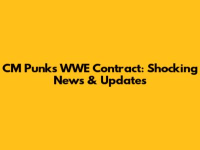 CM Punk's WWE Contract: Shocking News & Updates