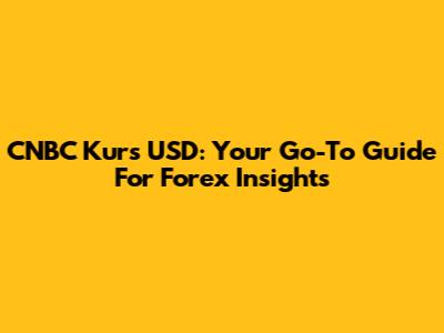 CNBC Kurs USD: Your Go-To Guide For Forex Insights