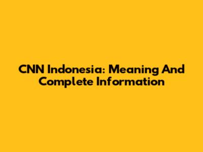 CNN Indonesia: Meaning And Complete Information