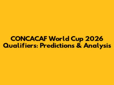 CONCACAF World Cup 2026 Qualifiers: Predictions & Analysis