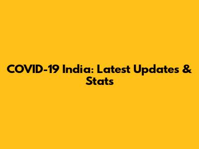 COVID-19 India: Latest Updates & Stats