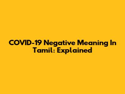 COVID-19 Negative Meaning In Tamil: Explained