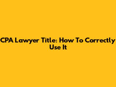 CPA Lawyer Title: How To Correctly Use It
