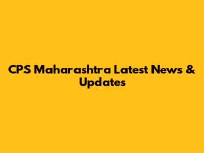 CPS Maharashtra Latest News & Updates