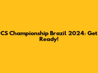CS Championship Brazil 2024: Get Ready!