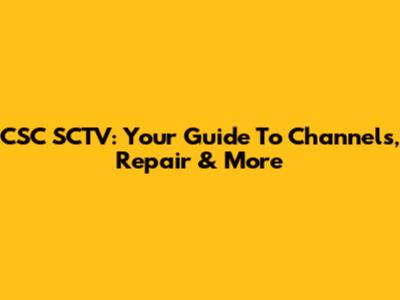 CSC SCTV: Your Guide To Channels, Repair & More