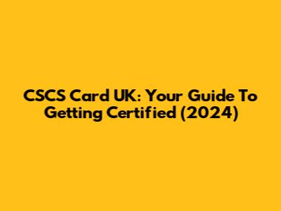 CSCS Card UK: Your Guide To Getting Certified (2024)