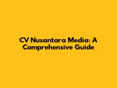 CV Nusantara Media: A Comprehensive Guide