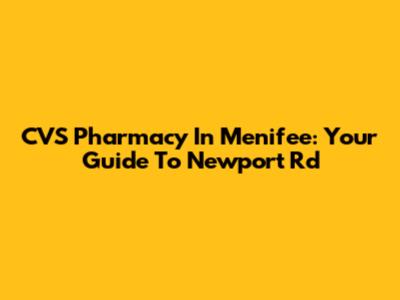 CVS Pharmacy In Menifee: Your Guide To Newport Rd
