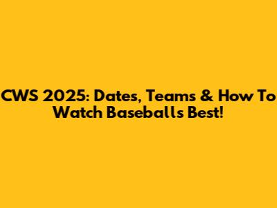 CWS 2025: Dates, Teams & How To Watch Baseball's Best!