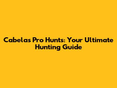Cabela's Pro Hunts: Your Ultimate Hunting Guide