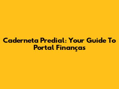 Caderneta Predial: Your Guide To Portal Finanças