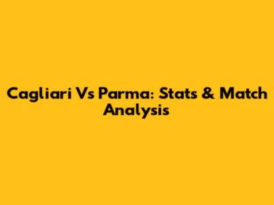 Cagliari Vs Parma: Stats & Match Analysis