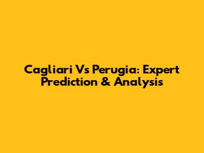 Cagliari Vs Perugia: Expert Prediction & Analysis