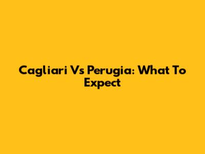 Cagliari Vs Perugia: What To Expect