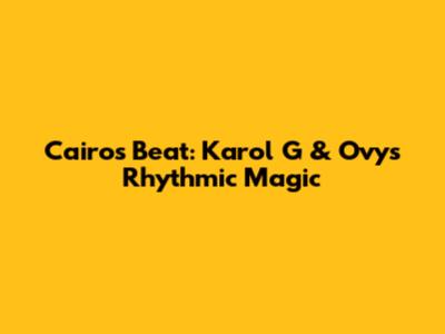 Cairo's Beat: Karol G & Ovy's Rhythmic Magic