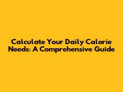 Calculate Your Daily Calorie Needs: A Comprehensive Guide