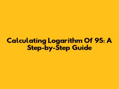Calculating Logarithm Of 95: A Step-by-Step Guide