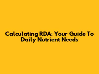 Calculating RDA: Your Guide To Daily Nutrient Needs