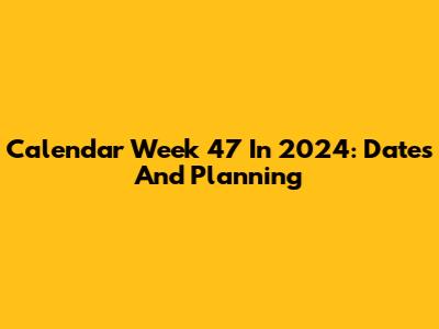 Calendar Week 47 In 2024: Dates And Planning