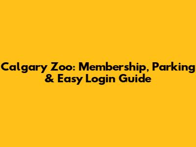 Calgary Zoo: Membership, Parking & Easy Login Guide