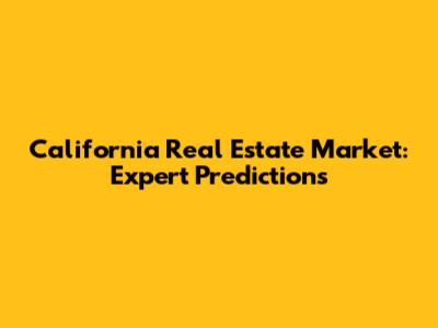 California Real Estate Market: Expert Predictions