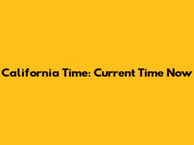 California Time: Current Time Now