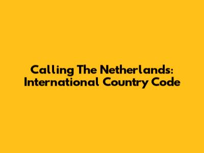 Calling The Netherlands: International Country Code