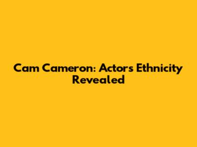 Cam Cameron: Actor's Ethnicity Revealed